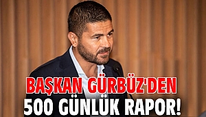 Başkan Gürbüz'den 500 günlük rapor!