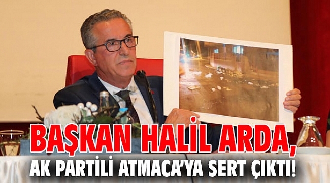 Başkan Halil Arda, AK Partili Atmaca’ya sert çıktı!
