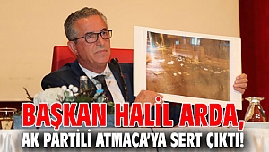 Başkan Halil Arda, AK Partili Atmaca’ya sert çıktı!