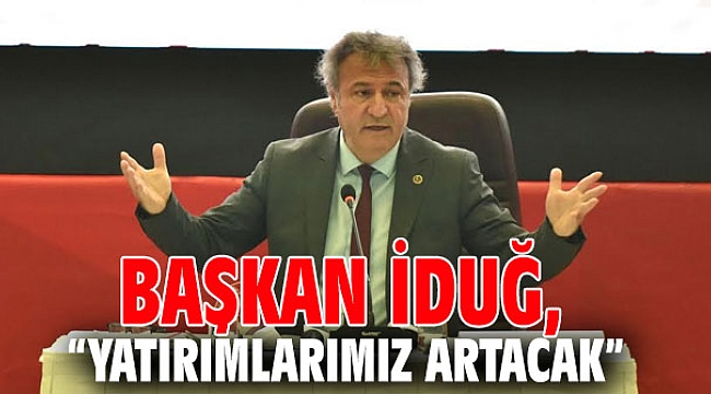 Başkan İduğ: “Yatırımlarımız artacak”