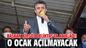 Başkan Kırgöz Deliktaş'ta Açıkladı: O Ocak Açılmayacak