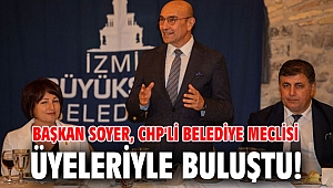Başkan Soyer, CHP'li belediye meclisi üyeleriyle buluştu!