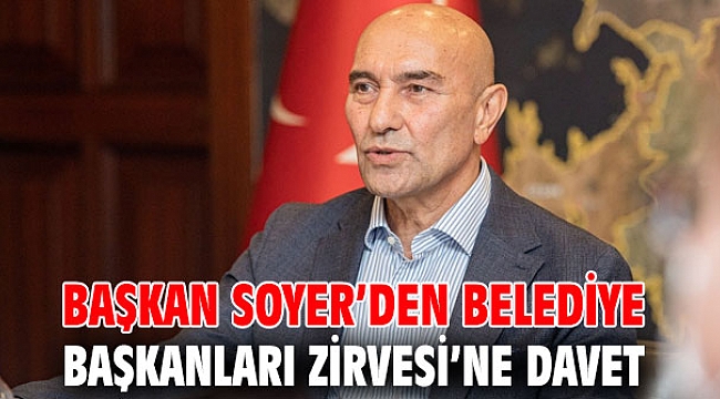 Başkan Soyer’den Belediye Başkanları Zirvesi’ne davet