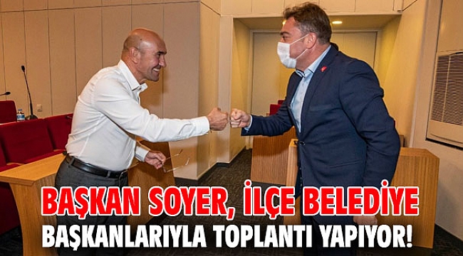 Başkan Soyer, ilçe belediye başkanlarıyla toplantı yapıyor!