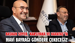 Başkan Soyer, 'Karşıyaka ve Karataş’ta mavi bayrağı göndere çekeceğiz'