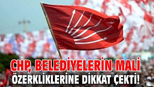 CHP, belediyelerin mali özerkliklerine dikkat çekti!