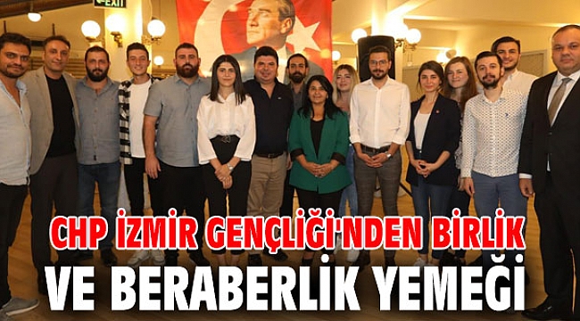 CHP İzmir Gençlik Örgütleri, Birlik ve Beraberlik Yemeğinde buluştu!