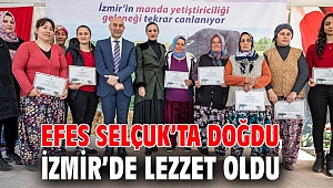 EFES SELÇUK’TA DOĞDU İZMİR’DE LEZZET OLDU 