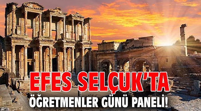 Efes Selçuk’ta Öğretmenler Günü paneli!