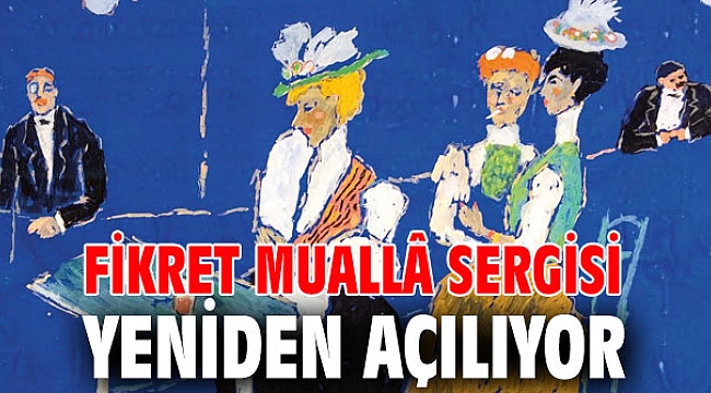Fikret Muallâ sergisi yeniden açılıyor
