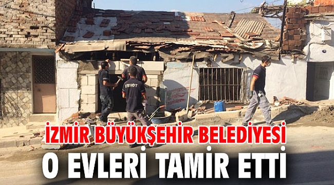 İzmir Büyükşehir Belediyesi o evleri tamir etti