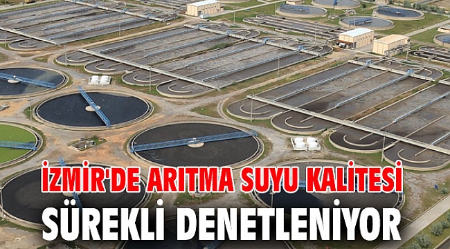 İzmir'de arıtma suyu kalitesi sürekli denetleniyor
