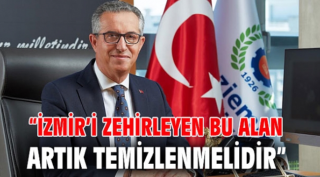 “İzmir’i zehirleyen bu alan artık temizlenmelidir”