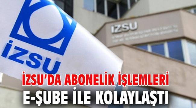 İZSU'da abonelik işlemleri artık daha kolay