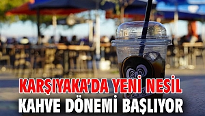 Karşıyaka’da yeni nesil kahve dönemi başlıyor
