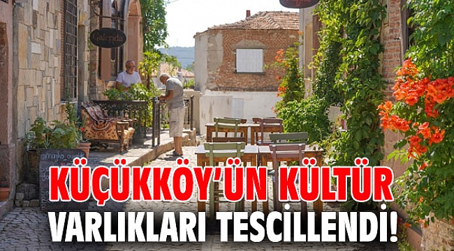 Küçükköy’ün kültür varlıkları tescillendi!