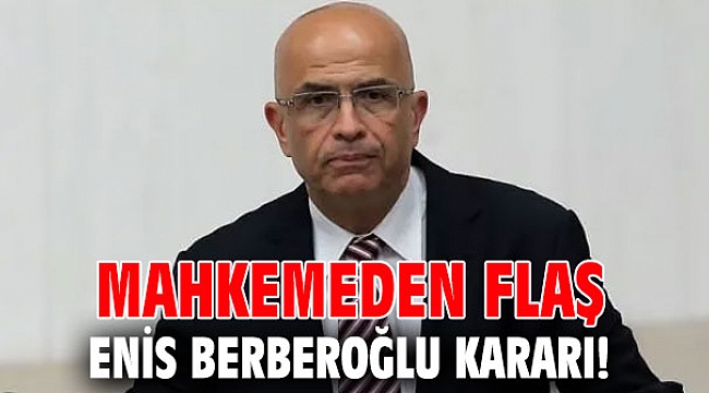 Mahkemeden flaş Enis Berberoğlu kararı!