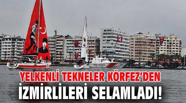 Yelkenli tekneler Körfez’den İzmirlileri selamladı!