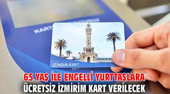 65 yaş ile engelli yurttaşlara ücretsiz İzmirim Kart verilecek