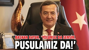 Başkan Batur: Yolumuz da sensin, pusulamız da!