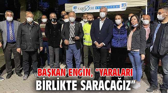 Başkan Engin, “Yaraları birlikte saracağız”