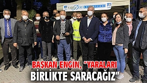 Başkan Engin, “Yaraları birlikte saracağız”