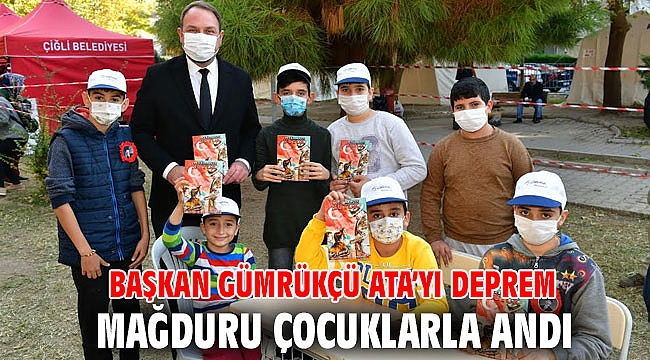 Başkan Gümrükçü Ata’yı Deprem Mağduru Çocuklarla Andı