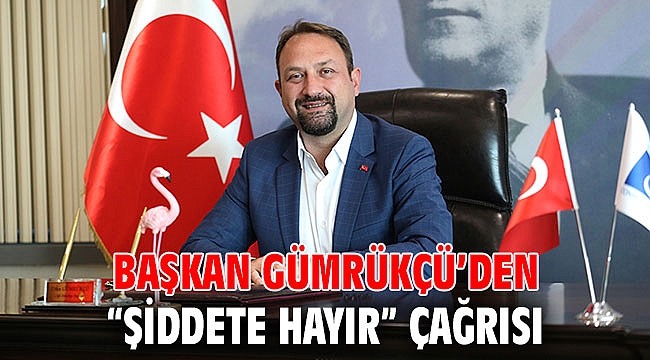 Başkan Gümrükçü: “Şiddetin gerekçesi olmaz