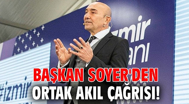 Başkan Soyer'den ortak akıl çağrısı!