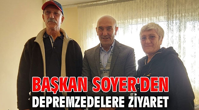 Başkan Soyer, depremzedeleri ziyaret etti