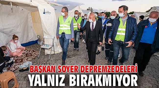 Başkan Soyer depremzedelerin yanında!