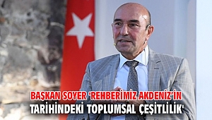 Başkan Soyer 'Rehberimiz Akdeniz’in tarihindeki toplumsal çeşitlilik'