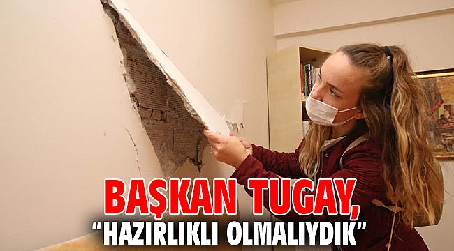 Başkan Tugay: “Hazırlıklı olmalıydık”