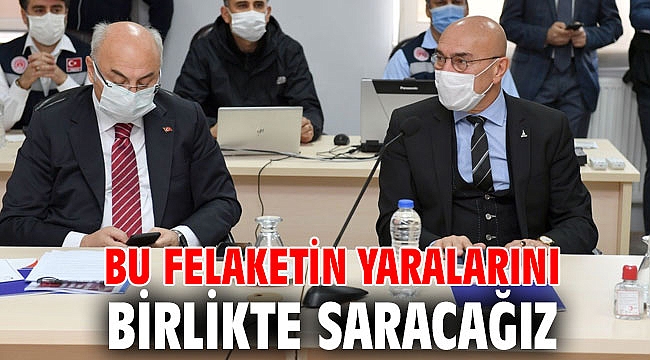 Bu felaketin yaralarını birlikte saracağız