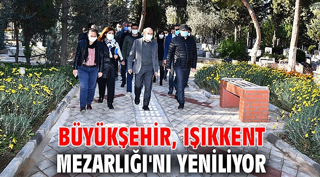 Büyükşehir, Işıkkent Mezarlığı'nı yeniliyor