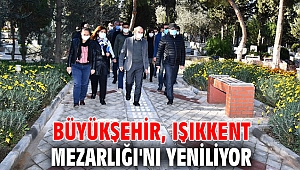 Büyükşehir, Işıkkent Mezarlığı'nı yeniliyor
