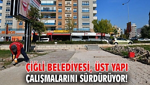 Çiğli Belediyesi, Üst Yapı Çalışmalarını sürdürüyor!