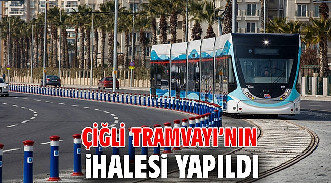 Çiğli Tramvayı’nın ihalesi gerçekleştirildi!