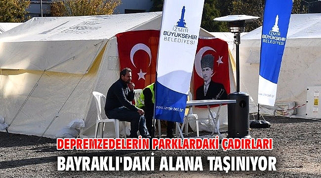 Depremzedelerin parklardaki çadırları Bayraklı'daki alana taşınıyor