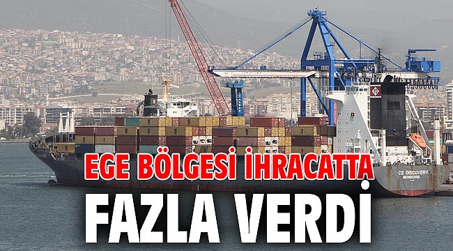 Ege Bölgesi ihracatta fazla verdi
