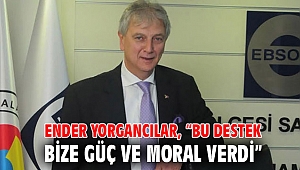 Ender Yorgancılar, “Bu destek bize güç ve moral verdi”