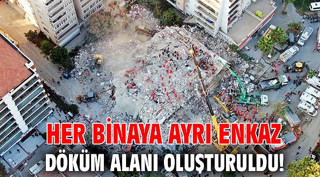 Her binaya ayrı enkaz döküm alanı oluşturuldu!