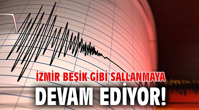 İzmir beşik gibi sallanmaya devam ediyor!