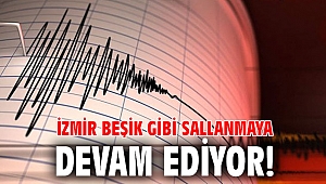 İzmir beşik gibi sallanmaya devam ediyor!
