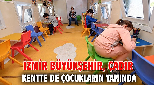 İzmir Büyükşehir Belediyesi, çadır kentte de çocukların yanında