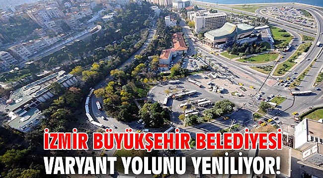 İzmir Büyükşehir Belediyesi, Varyant yolunu yeniliyor!
