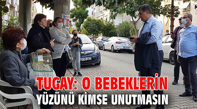 Tugay: O bebeklerin yüzünü kimse unutmasın