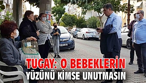 Tugay: O bebeklerin yüzünü kimse unutmasın