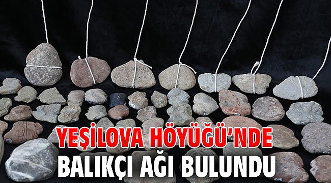 Yeşilova Höyüğü’nde balıkçı ağı bulundu
