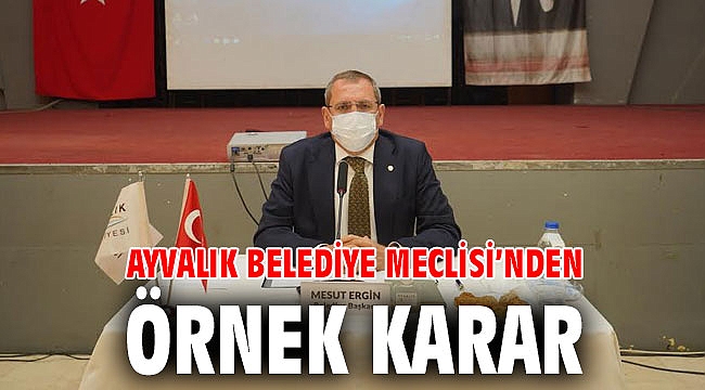 AYVALIK BELEDİYE MECLİSİ’NDEN ÖRNEK KARAR